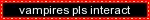 (image id:) a red blinker that says "vampires pls interact" (end id.)